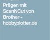 Brother Scanncut Vorlagen Großartig Prägen Mit Scanncut Von Brother Hobbyplotter