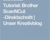 Brother Scanncut Vorlagen Süß Tutorial Brother Scanncut Direktschnitt